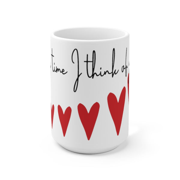 Every time I think of you my... Ceramic Mug 15oz.