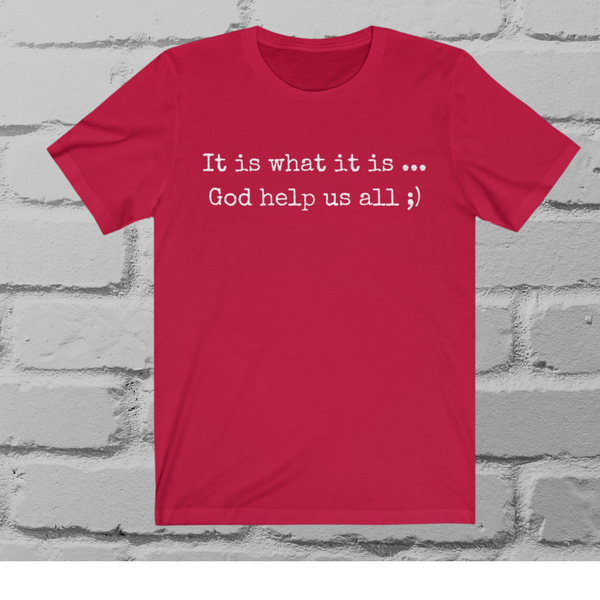 It is what it is ...God Help us ;) Jersey Tee Red