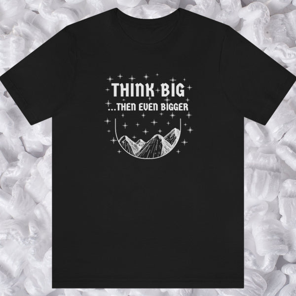 THINK BIG...THEN EVEN BIGGER Black TShirt Unisex