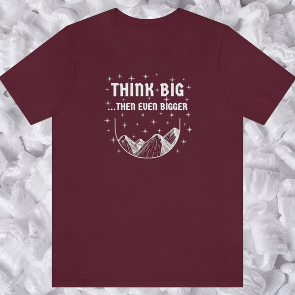 THINK BIG...THEN EVEN BIGGER Maroon TShirt Unisex